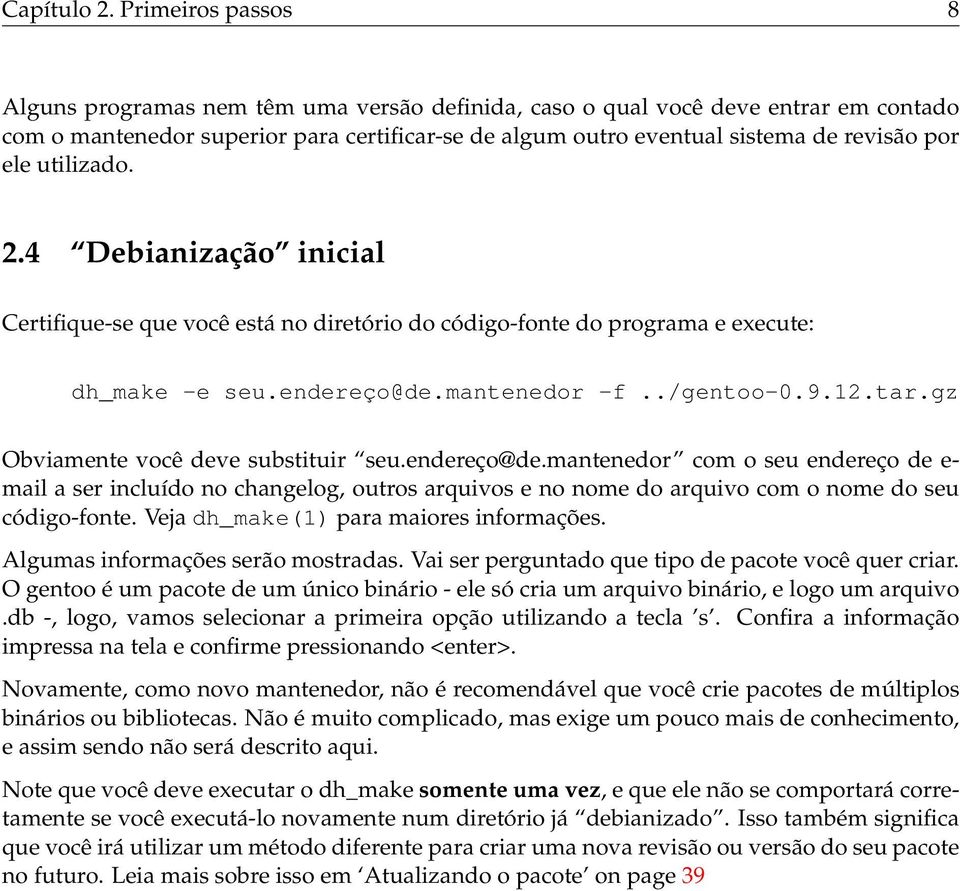 ele utilizado. 2.4 Debianização inicial Certifique-se que você está no diretório do código-fonte do programa e execute: dh_make -e seu.endereço@de.mantenedor -f../gentoo-0.9.12.tar.