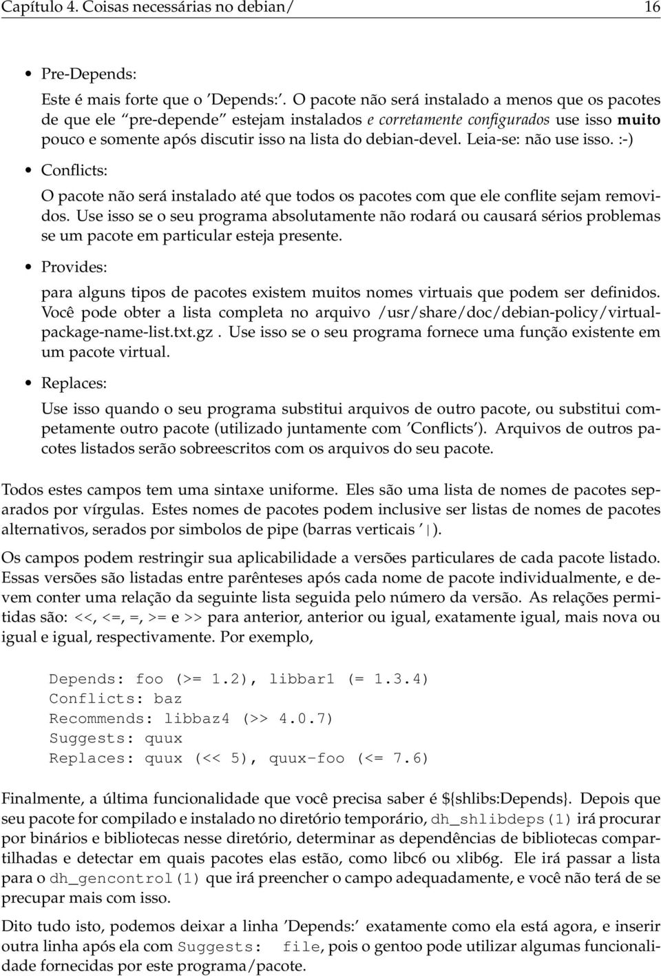 Leia-se: não use isso. :-) Conflicts: O pacote não será instalado até que todos os pacotes com que ele conflite sejam removidos.