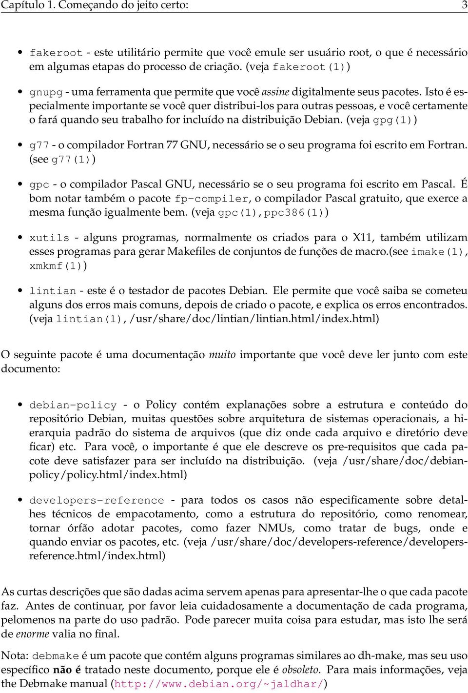 Isto é especialmente importante se você quer distribui-los para outras pessoas, e você certamente o fará quando seu trabalho for incluído na distribuição Debian.