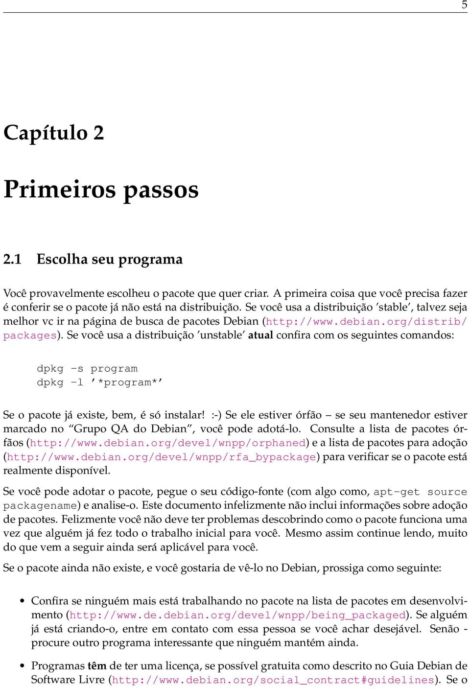 Se você usa a distribuição unstable atual confira com os seguintes comandos: dpkg -s program dpkg -l *program* Se o pacote já existe, bem, é só instalar!