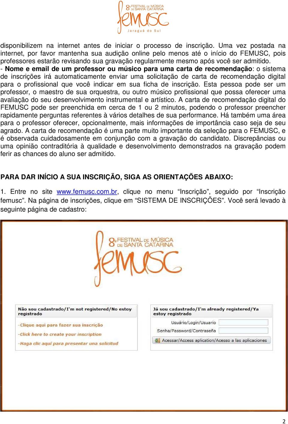 - Nome e email de um professor ou músico para uma carta de recomendação: o sistema de inscrições irá automaticamente enviar uma solicitação de carta de recomendação digital para o profissional que