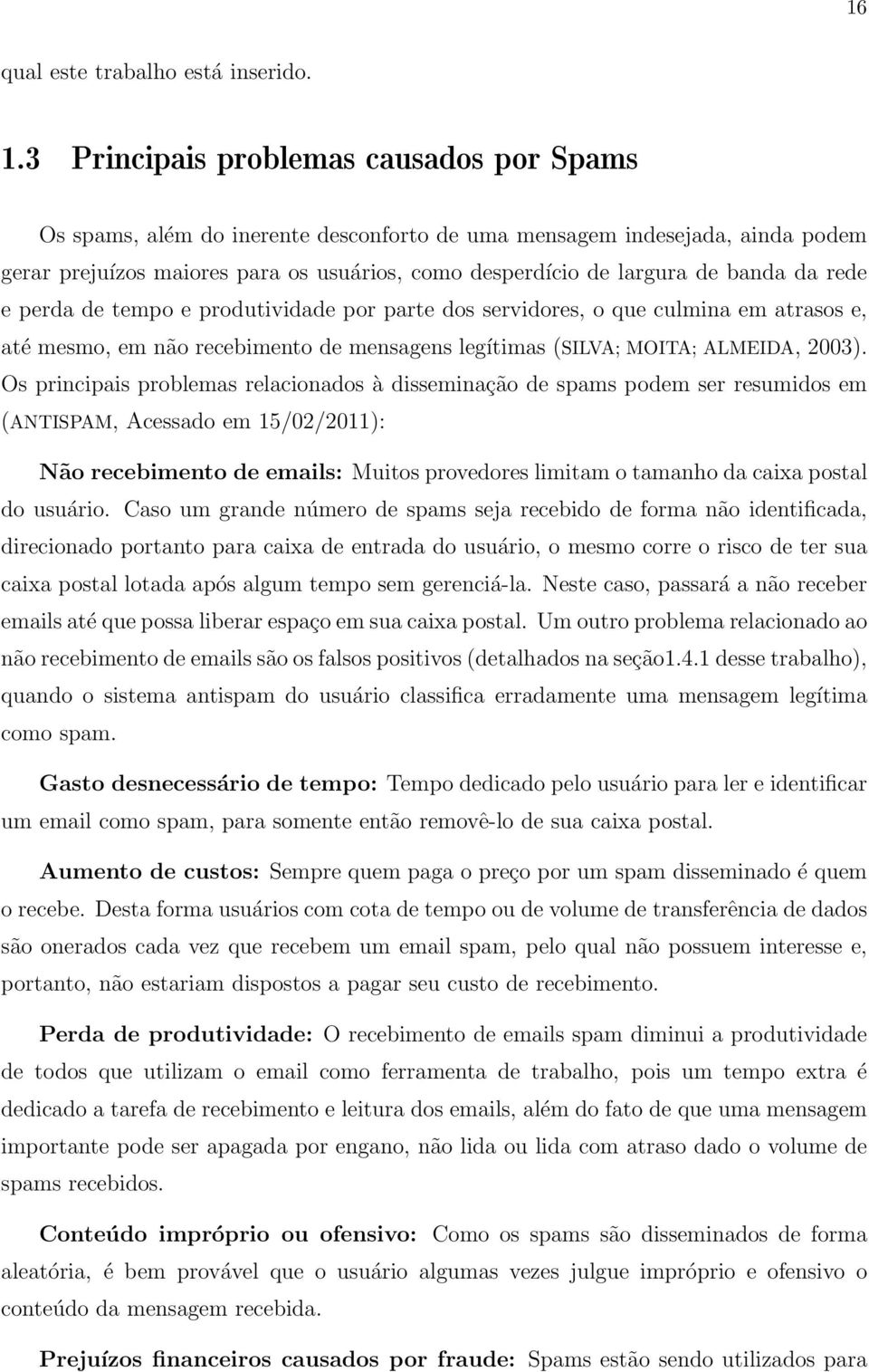 da rede e perda de tempo e produtividade por parte dos servidores, o que culmina em atrasos e, até mesmo, em não recebimento de mensagens legítimas (SILVA; MOITA; ALMEIDA, 2003).