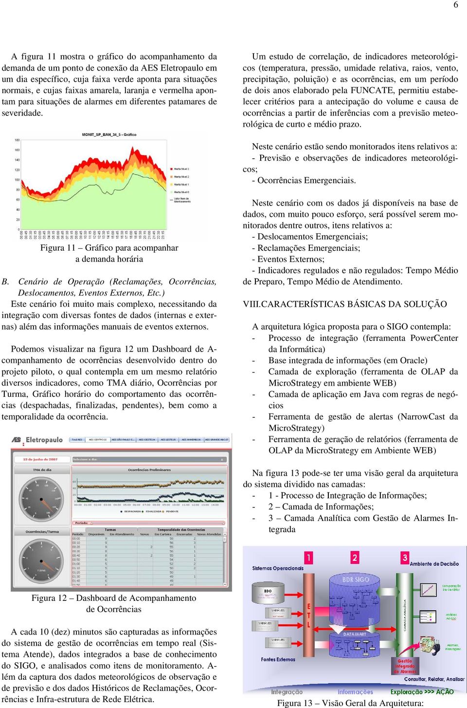 Um estudo de correlação, de indicadores meteorológicos (temperatura, pressão, umidade relativa, raios, vento, precipitação, poluição) e as ocorrências, em um período de dois anos elaborado pela