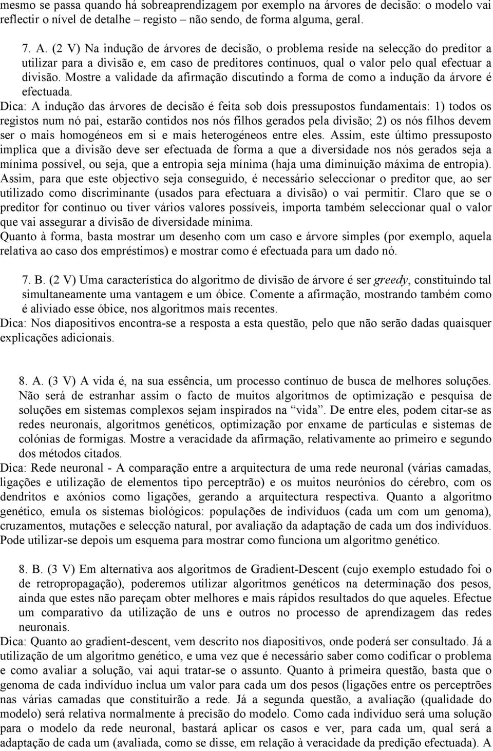 Mostre a validade da afirmação discutindo a forma de como a indução da árvore é efectuada.