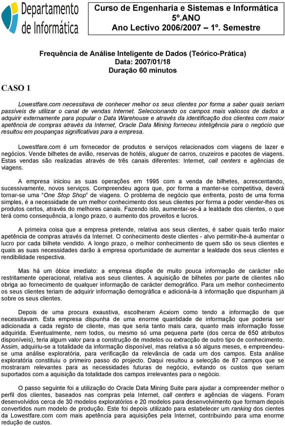 com necessitava de conhecer melhor os seus clientes por forma a saber quais seriam passíveis de utilizar o canal de vendas Internet.