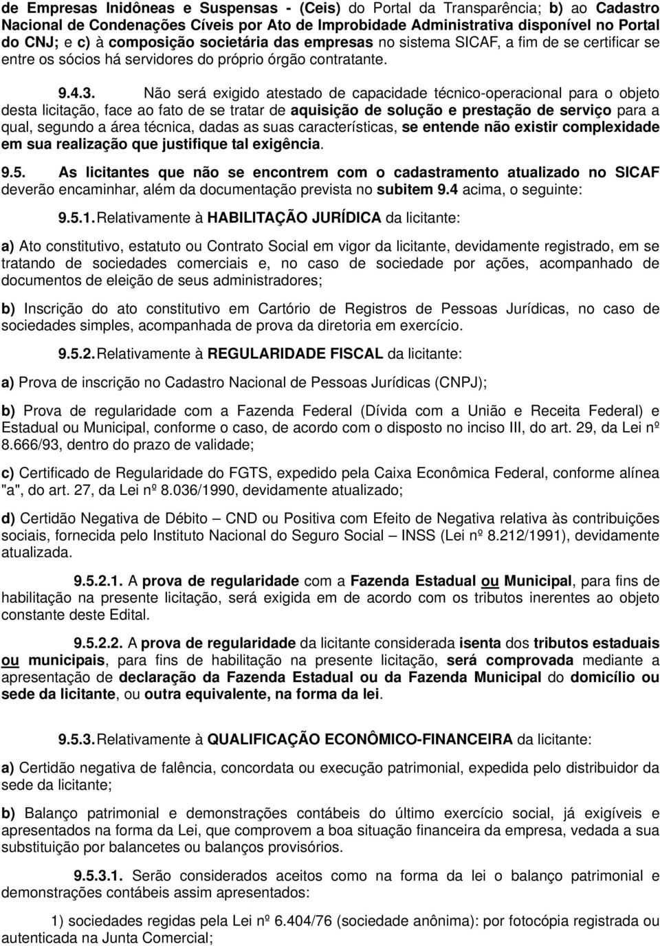 Não será exigido atestado de capacidade técnico-operacional para o objeto desta licitação, face ao fato de se tratar de aquisição de solução e prestação de serviço para a qual, segundo a área