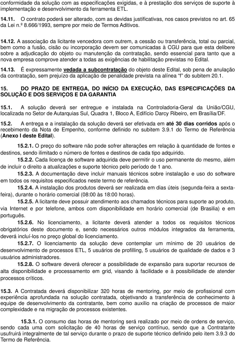 A associação da licitante vencedora com outrem, a cessão ou transferência, total ou parcial, bem como a fusão, cisão ou incorporação devem ser comunicadas à CGU para que esta delibere sobre a