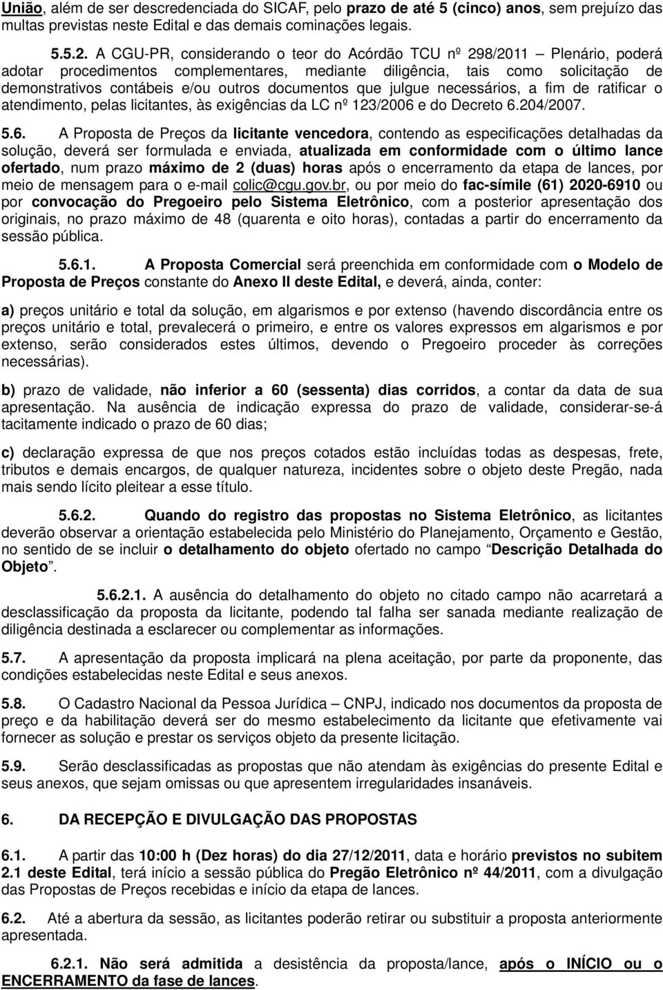 documentos que julgue necessários, a fim de ratificar o atendimento, pelas licitantes, às exigências da LC nº 123/2006 