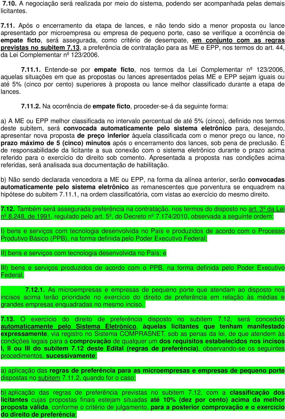 assegurada, como critério de desempate, em conjunto com as regras previstas no subitem 7.13, a preferência de contratação para as ME e EPP, nos termos do art. 44, da Lei Complementar nº 123/2006. 7.11.