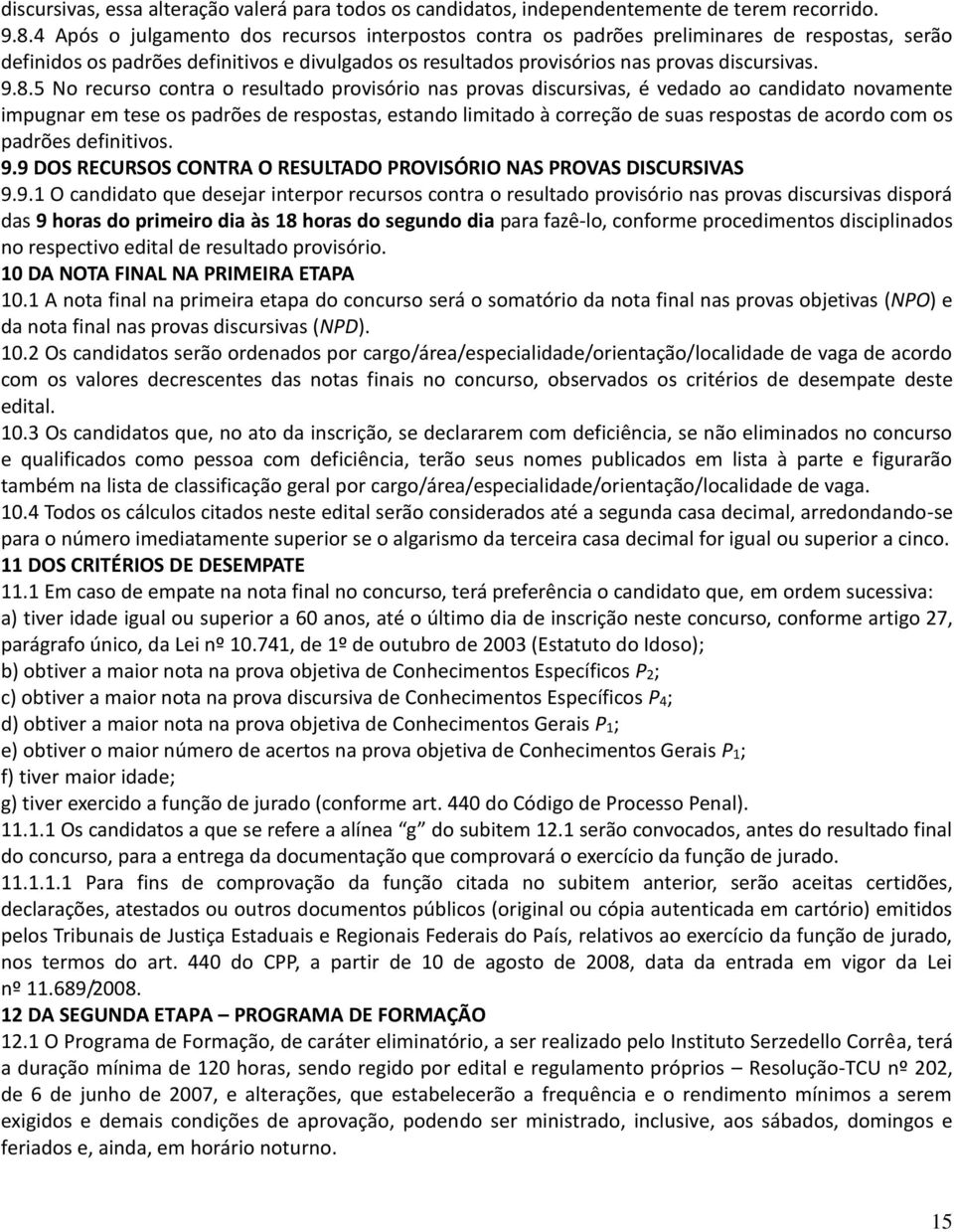 5 No recurso contra o resultado provisório nas provas discursivas, é vedado ao candidato novamente impugnar em tese os padrões de respostas, estando limitado à correção de suas respostas de acordo