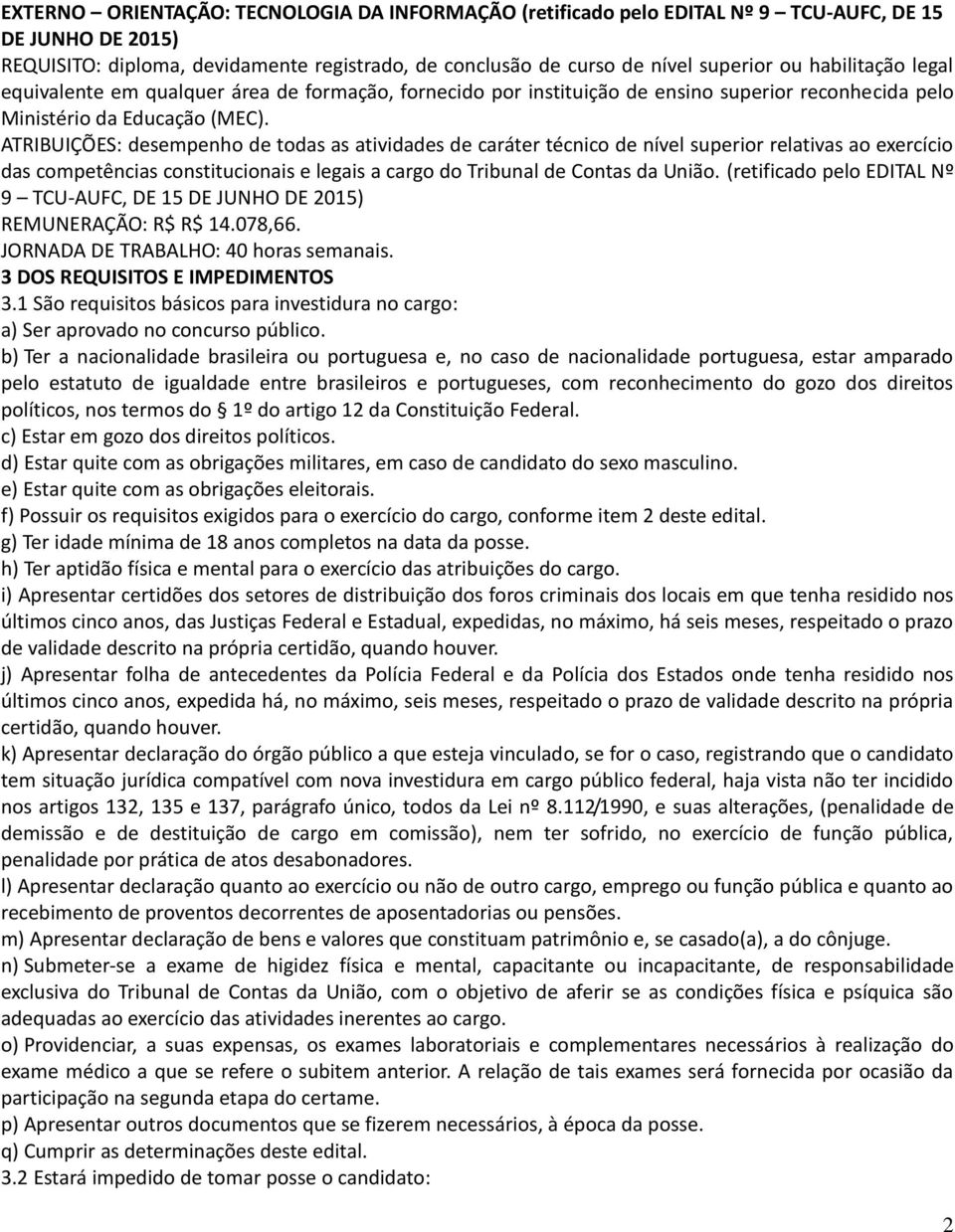 ATRIBUIÇÕES: desempenho de todas as atividades de caráter técnico de nível superior relativas ao exercício das competências constitucionais e legais a cargo do Tribunal de Contas da União.