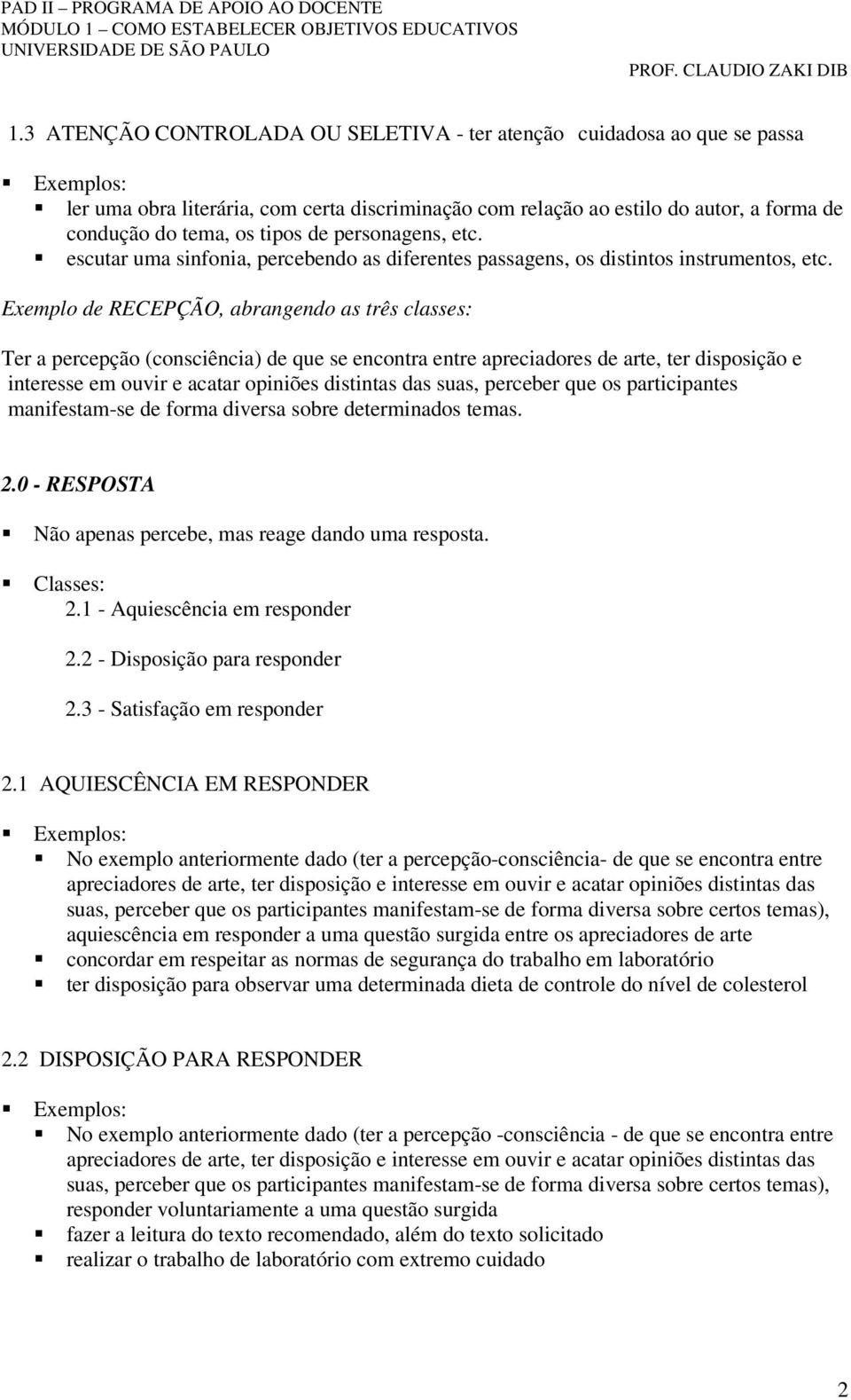 Exemplo de RECEPÇÃO, abrangendo as três classes: Ter a percepção (consciência) de que se encontra entre apreciadores de arte, ter disposição e interesse em ouvir e acatar opiniões distintas das suas,