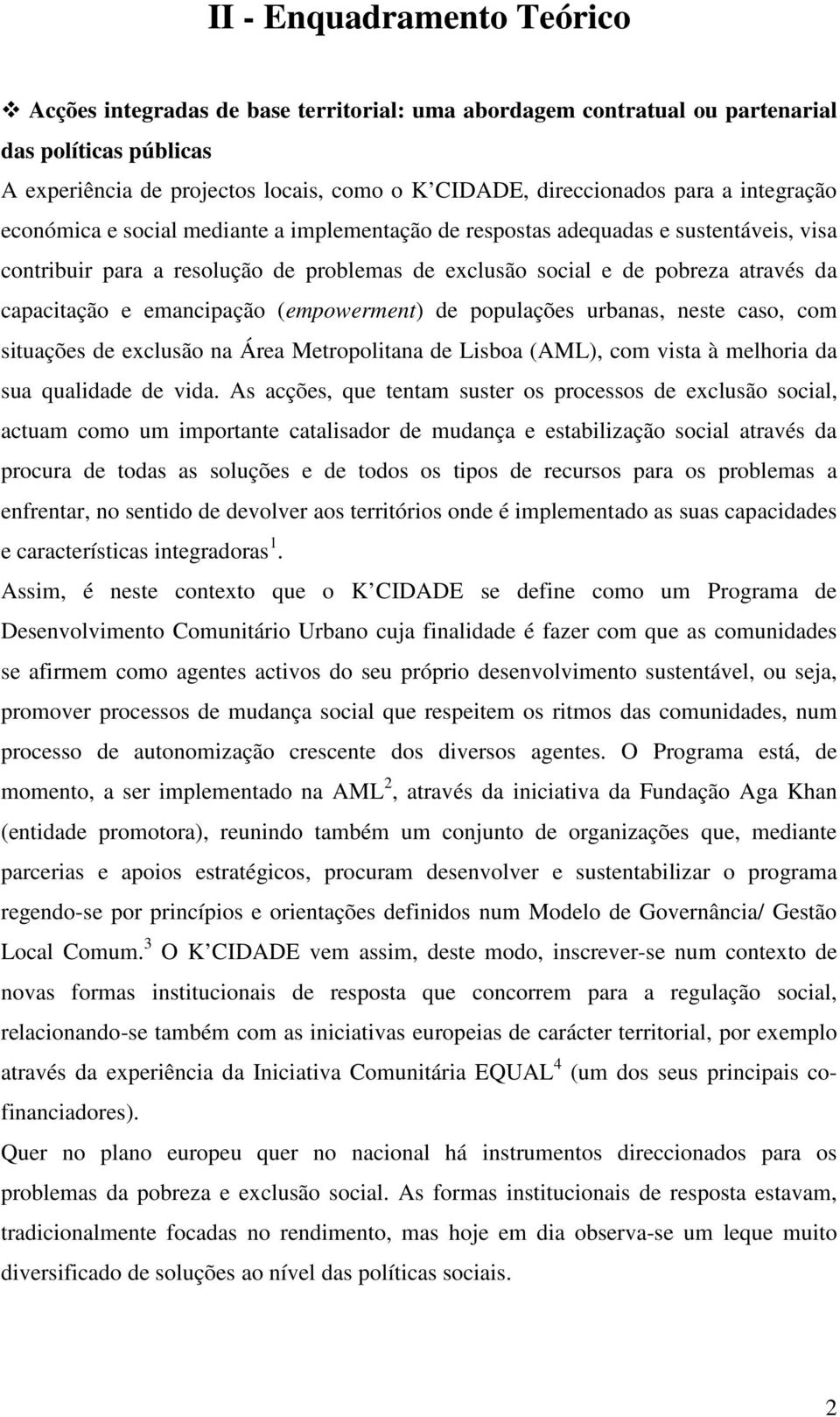 emancipação (empowerment) de populações urbanas, neste caso, com situações de exclusão na Área Metropolitana de Lisboa (AML), com vista à melhoria da sua qualidade de vida.