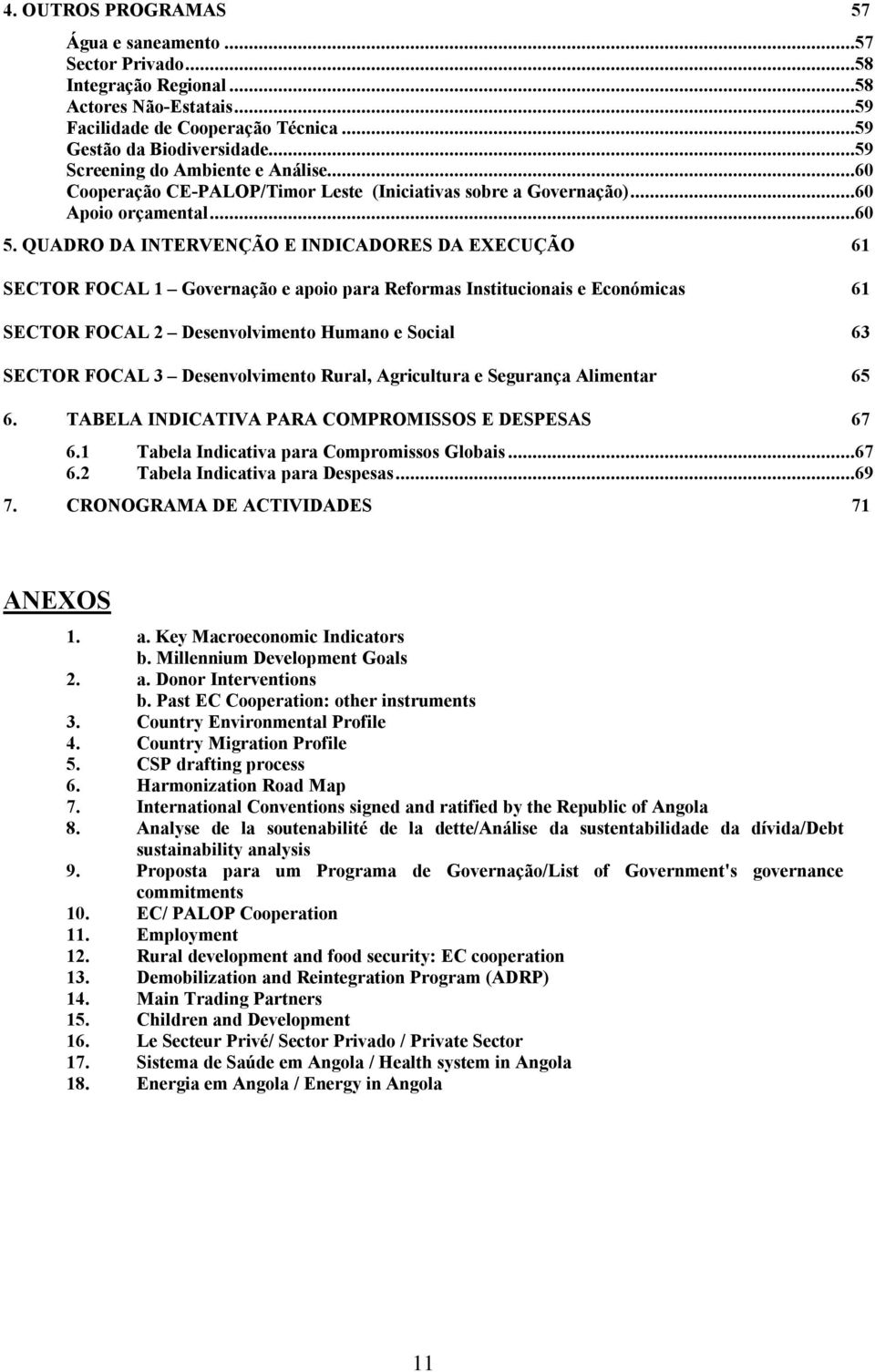 QUADRO DA INTERVENÇÃO E INDICADORES DA EXECUÇÃO 61 SECTOR FOCAL 1 Governação e apoio para Reformas Institucionais e Económicas 61 SECTOR FOCAL 2 Desenvolvimento Humano e Social 63 SECTOR FOCAL 3