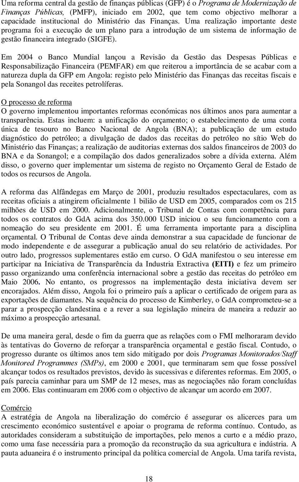 Em 2004 o Banco Mundial lançou a Revisão da Gestão das Despesas Públicas e Responsabilização Financeira (PEMFAR) em que reiterou a importância de se acabar com a natureza dupla da GFP em Angola: