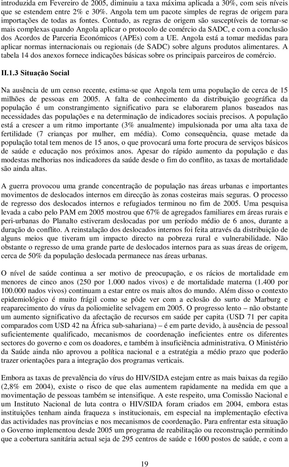 Contudo, as regras de origem são susceptíveis de tornar-se mais complexas quando Angola aplicar o protocolo de comércio da SADC, e com a conclusão dos Acordos de Parceria Económicos (APEs) com a UE.