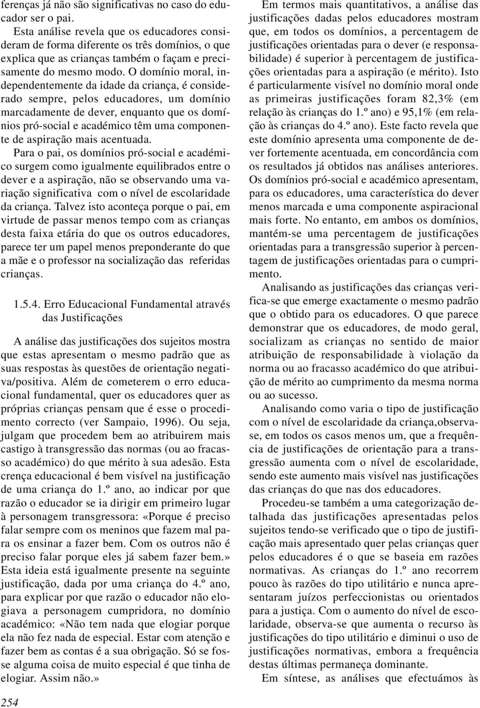 O domínio moral, independentemente da idade da criança, é considerado sempre, pelos educadores, um domínio marcadamente de dever, enquanto que os domínios pró-social e académico têm uma componente de