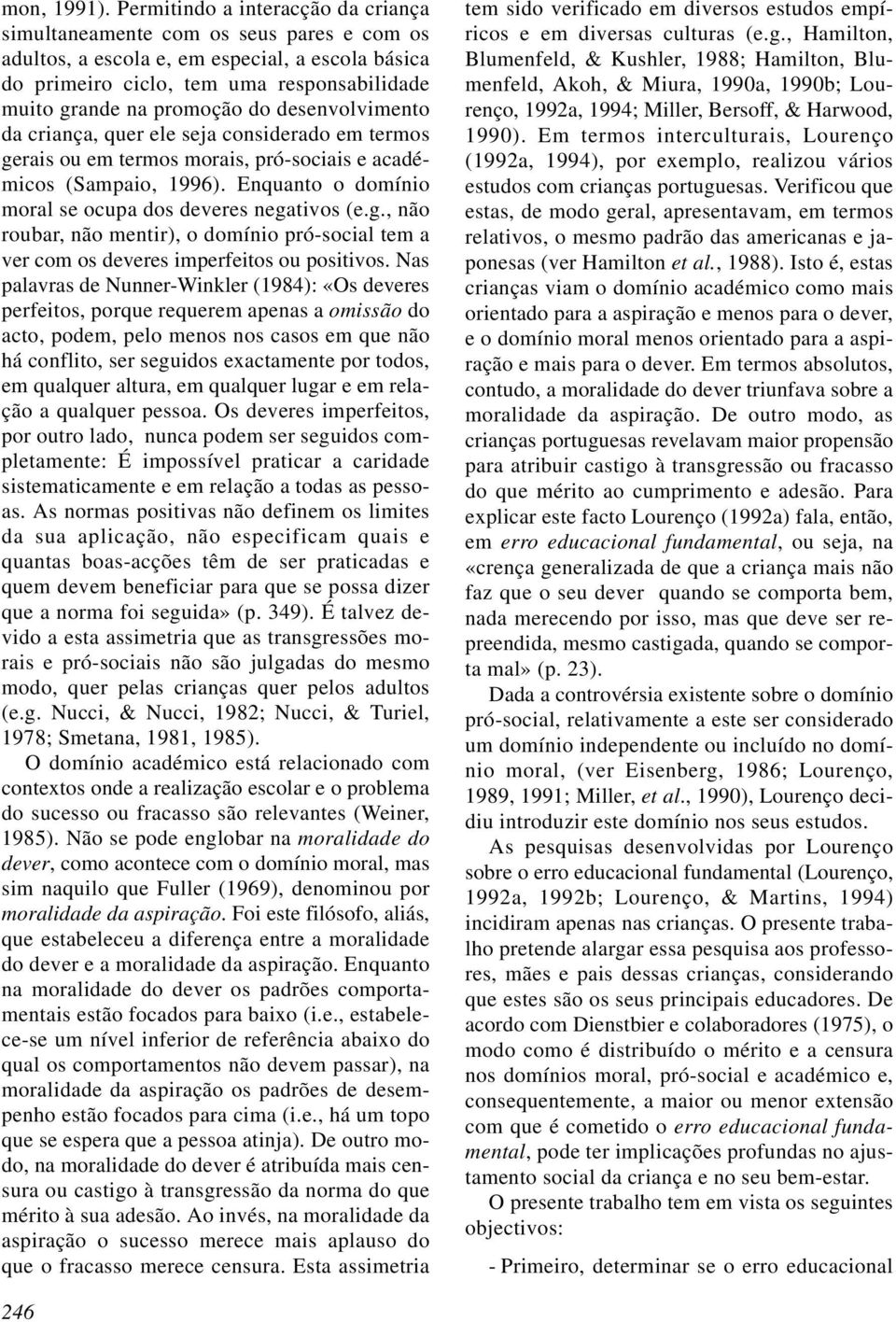 desenvolvimento da criança, quer ele seja considerado em termos gerais ou em termos morais, pró-sociais e académicos (Sampaio, 1996). Enquanto o domínio moral se ocupa dos deveres negativos (e.g., não roubar, não mentir), o domínio pró-social tem a ver com os deveres imperfeitos ou positivos.