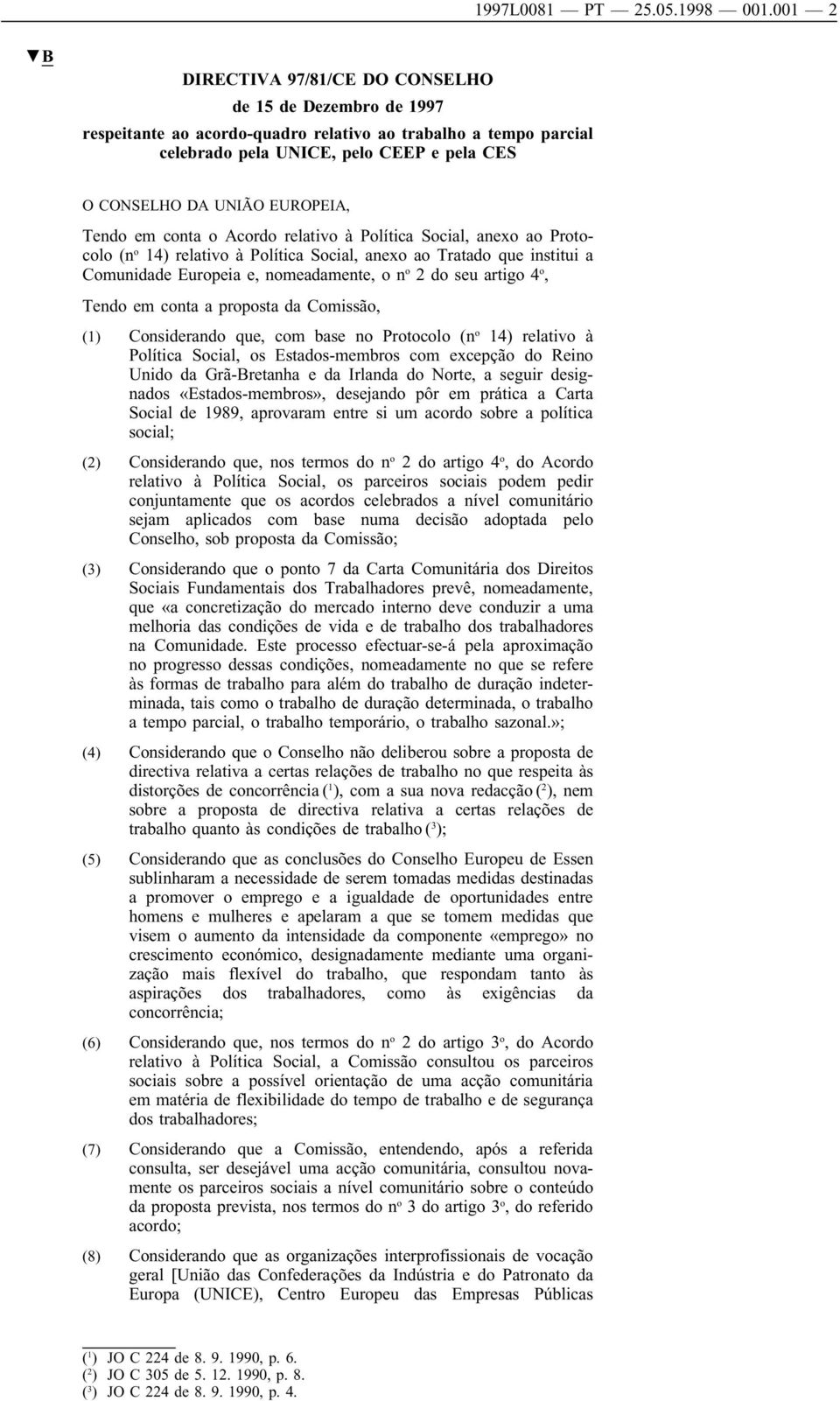 EUROPEIA, Tendo em conta o Acordo relativo à Política Social, anexo ao Protocolo (n o 14) relativo à Política Social, anexo ao Tratado que institui a Comunidade Europeia e, nomeadamente, o n o 2 do