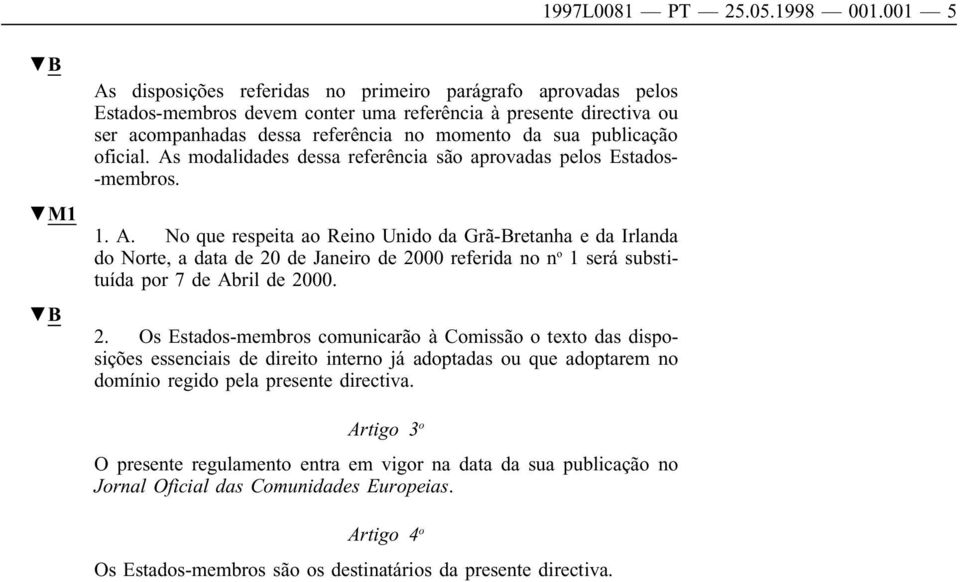 publicação oficial. As modalidades dessa referência são aprovadas pelos Estados- -membros. 1. A. No que respeita ao Reino Unido da Grã-Bretanha e da Irlanda do Norte, a data de 20 de Janeiro de 2000 referida no n o 1 será substituída por 7 de Abril de 2000.