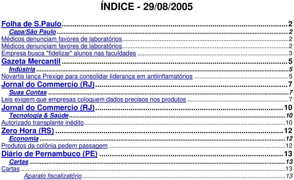 ..7 Leis exigem que empresas coloquem dados precisos nos produtos...7 Jornal do Commercio (RJ)...10 Tecnologia & Saúde...10 Autorizado transplante inédito.