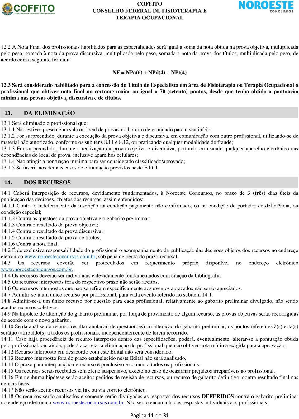 3 Será considerado habilitado para a concessão do Título de Especialista em área de Fisioterapia ou Terapia Ocupacional o profissional que obtiver nota final no certame maior ou igual a 70 (setenta)