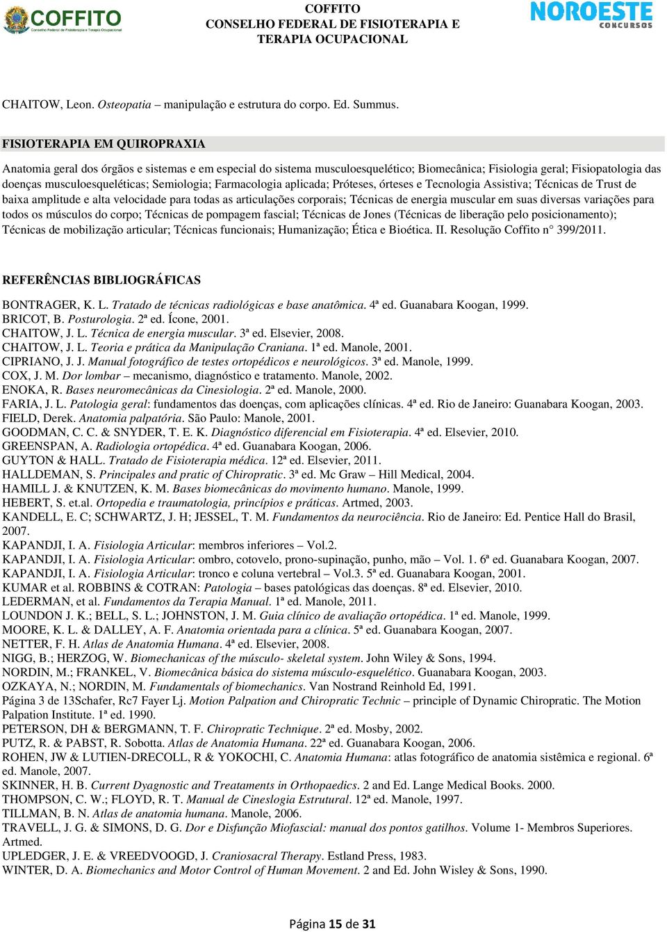 Semiologia; Farmacologia aplicada; Próteses, órteses e Tecnologia Assistiva; Técnicas de Trust de baixa amplitude e alta velocidade para todas as articulações corporais; Técnicas de energia muscular