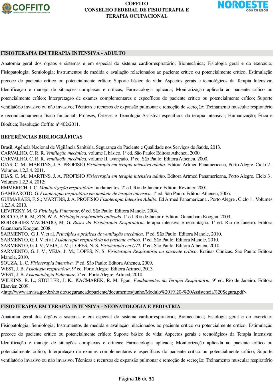 gerais e tecnológicos da Terapia Intensiva; Identificação e manejo de situações complexas e críticas; Farmacologia aplicada; Monitorização aplicada ao paciente crítico ou potencialmente crítico;