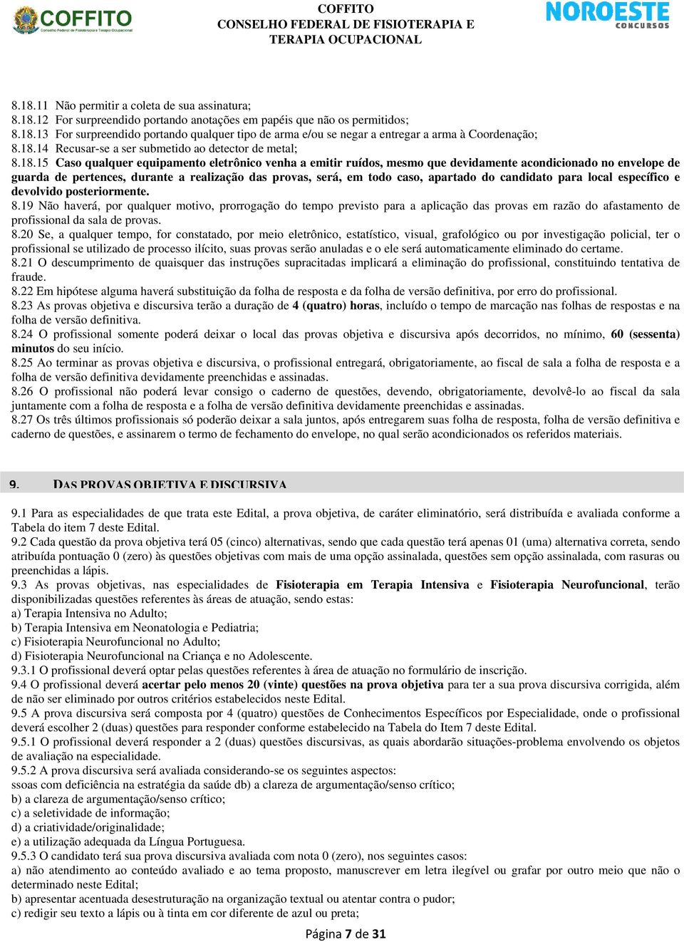 durante a realização das provas, será, em todo caso, apartado do candidato para local específico e devolvido posteriormente. 8.