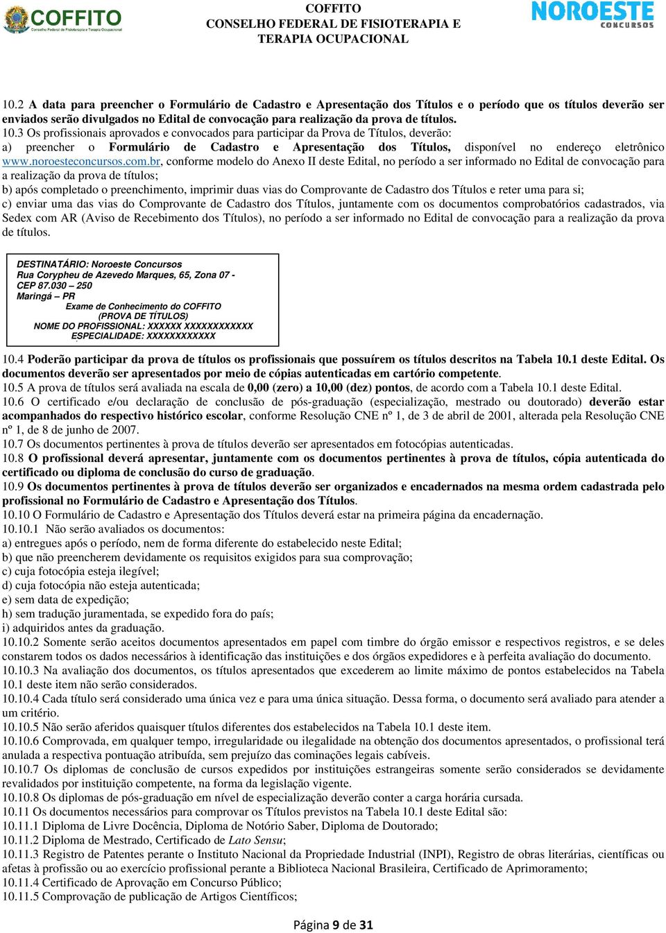 3 Os profissionais aprovados e convocados para participar da Prova de Títulos, deverão: a) preencher o Formulário de Cadastro e Apresentação dos Títulos, disponível no endereço eletrônico www.