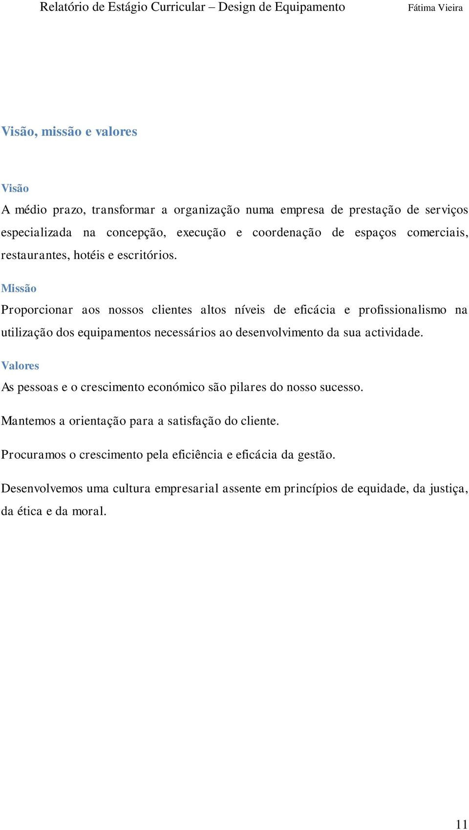 Missão Proporcionar aos nossos clientes altos níveis de eficácia e profissionalismo na utilização dos equipamentos necessários ao desenvolvimento da sua actividade.