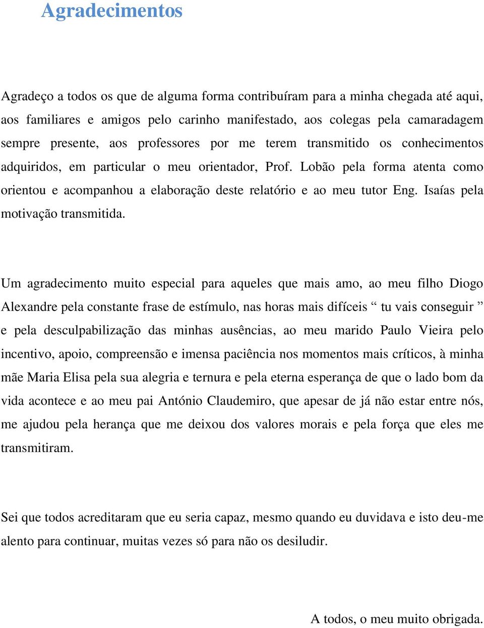 Lobão pela forma atenta como orientou e acompanhou a elaboração deste relatório e ao meu tutor Eng. Isaías pela motivação transmitida.