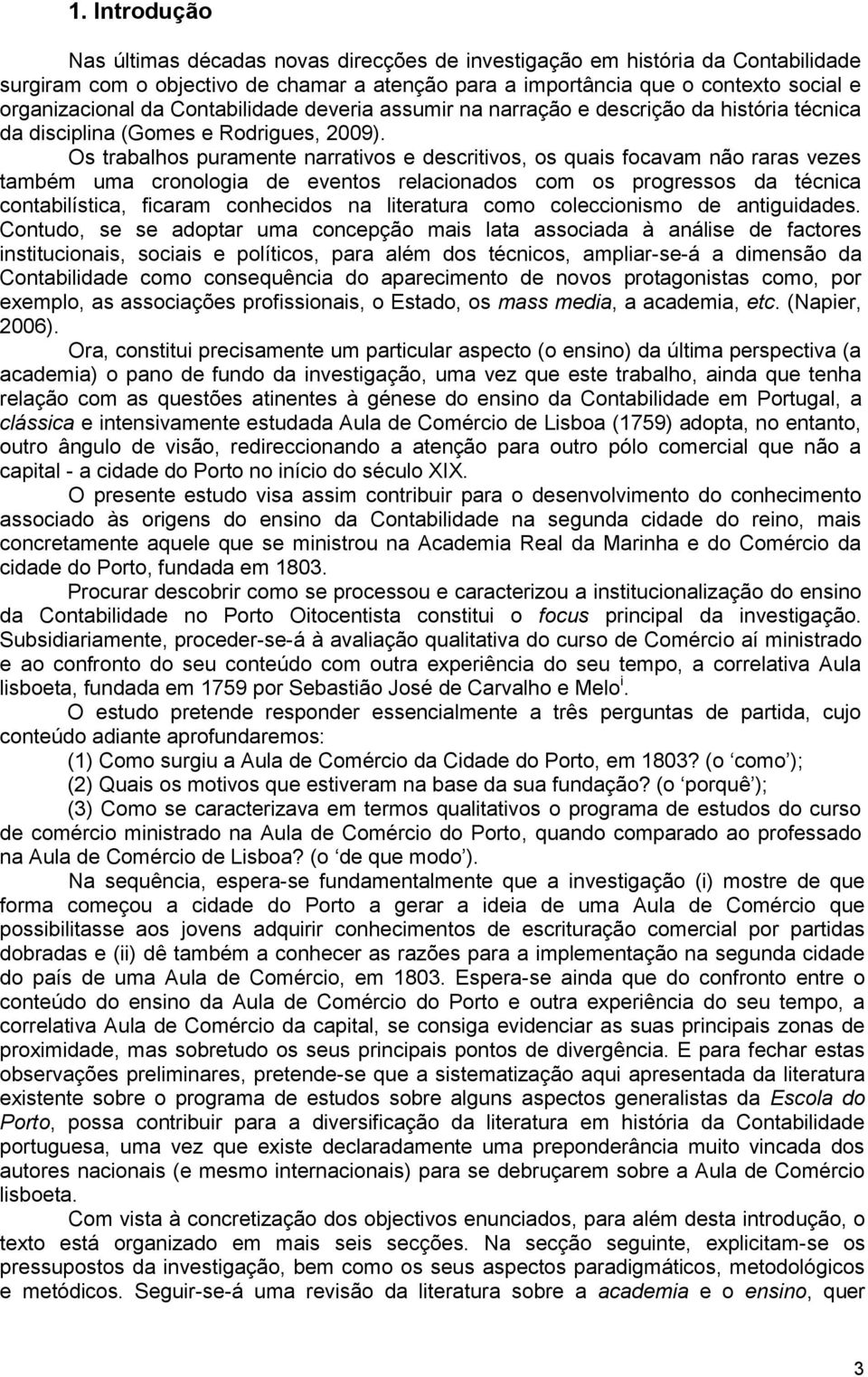 Os trabalhos puramente narrativos e descritivos, os quais focavam não raras vezes também uma cronologia de eventos relacionados com os progressos da técnica contabilística, ficaram conhecidos na