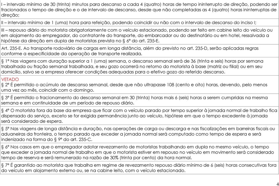 do motorista obrigatoriamente com o veículo estacionado, podendo ser feito em cabine leito do veículo ou em alojamento do empregador, do contratante do transporte, do embarcador ou do destinatário ou
