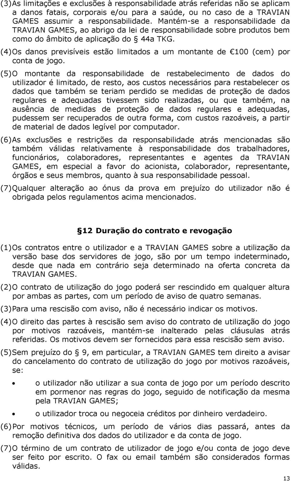 (4) Os danos previsíveis estão limitados a um montante de 100 (cem) por conta de jogo.