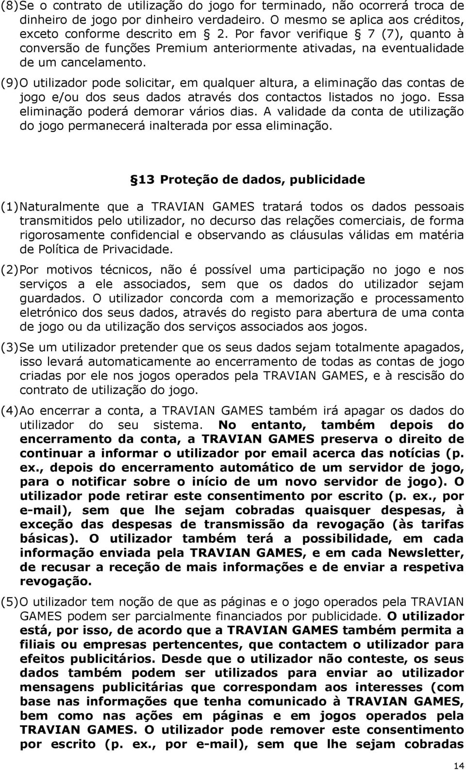 (9) O utilizador pode solicitar, em qualquer altura, a eliminação das contas de jogo e/ou dos seus dados através dos contactos listados no jogo. Essa eliminação poderá demorar vários dias.