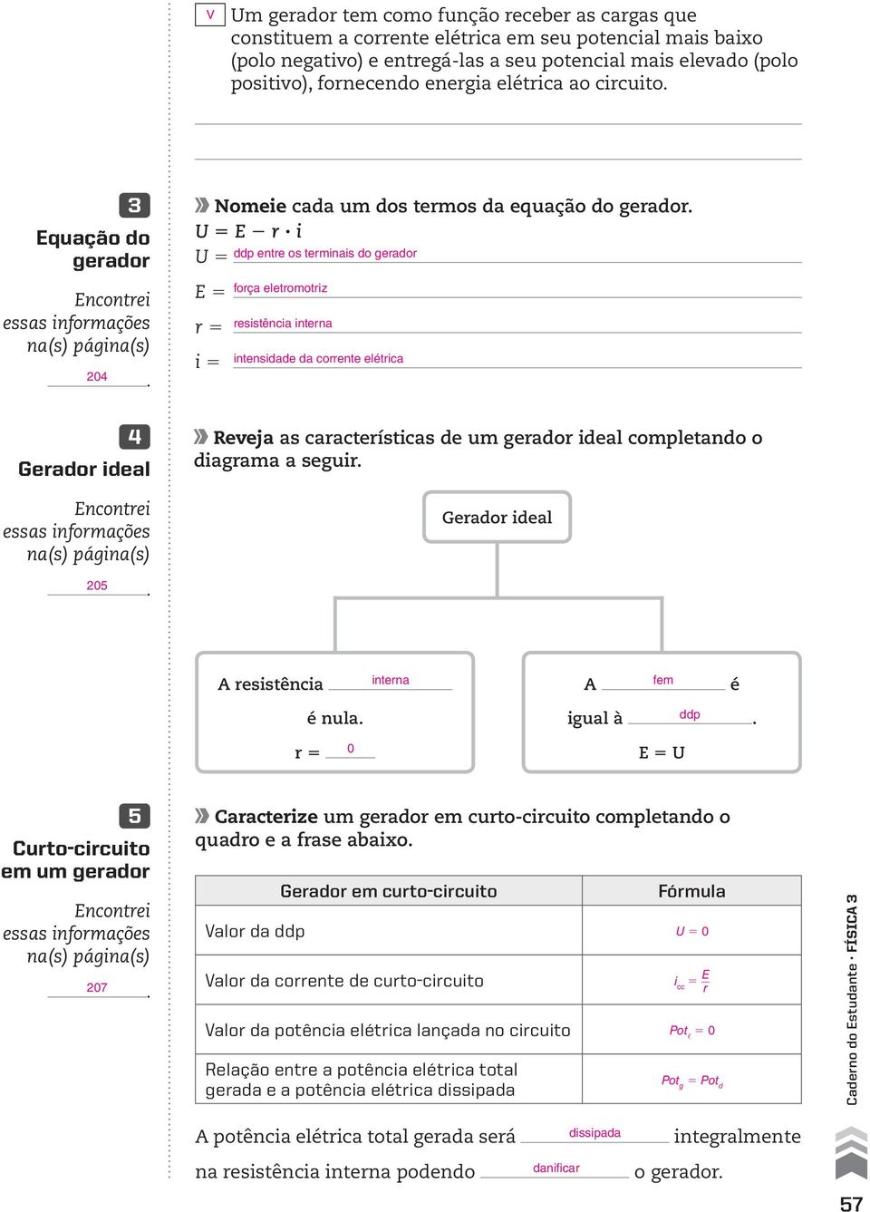 eletomotz esstênca ntena ntensdade da coente elétca Reveja as caacteístcas de um geado deal completando o dagama a segu Geado deal 205 A esstênca ntena A fem é é nula ddp gual à 5 0 5 5 Cuto-ccuto em