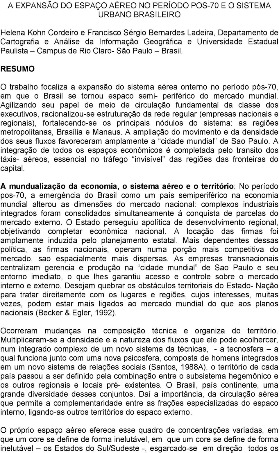 RESUMO O trabalho focaliza a expansão do sistema aérea onterno no período pós-70, em que o Brasil se tornou espaco semi- periférico do mercado mundial.