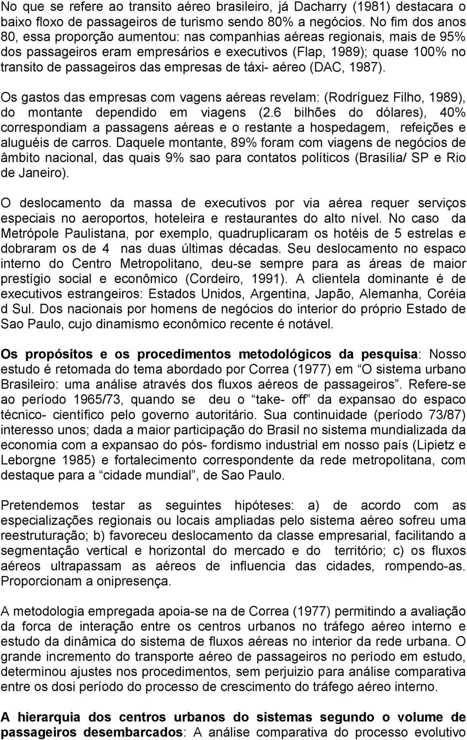 empresas de táxi- aéreo (DAC, 1987). Os gastos das empresas com vagens aéreas revelam: (Rodríguez Filho, 1989), do montante dependido em viagens (2.