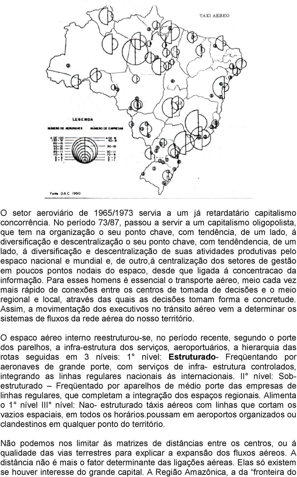 tendêndencia, de um lado, á diversificação e descentralização de suas atividades produtivas pelo espaco nacional e mundial e, de outro,á centralização dos setores de gestão em poucos pontos nodais do