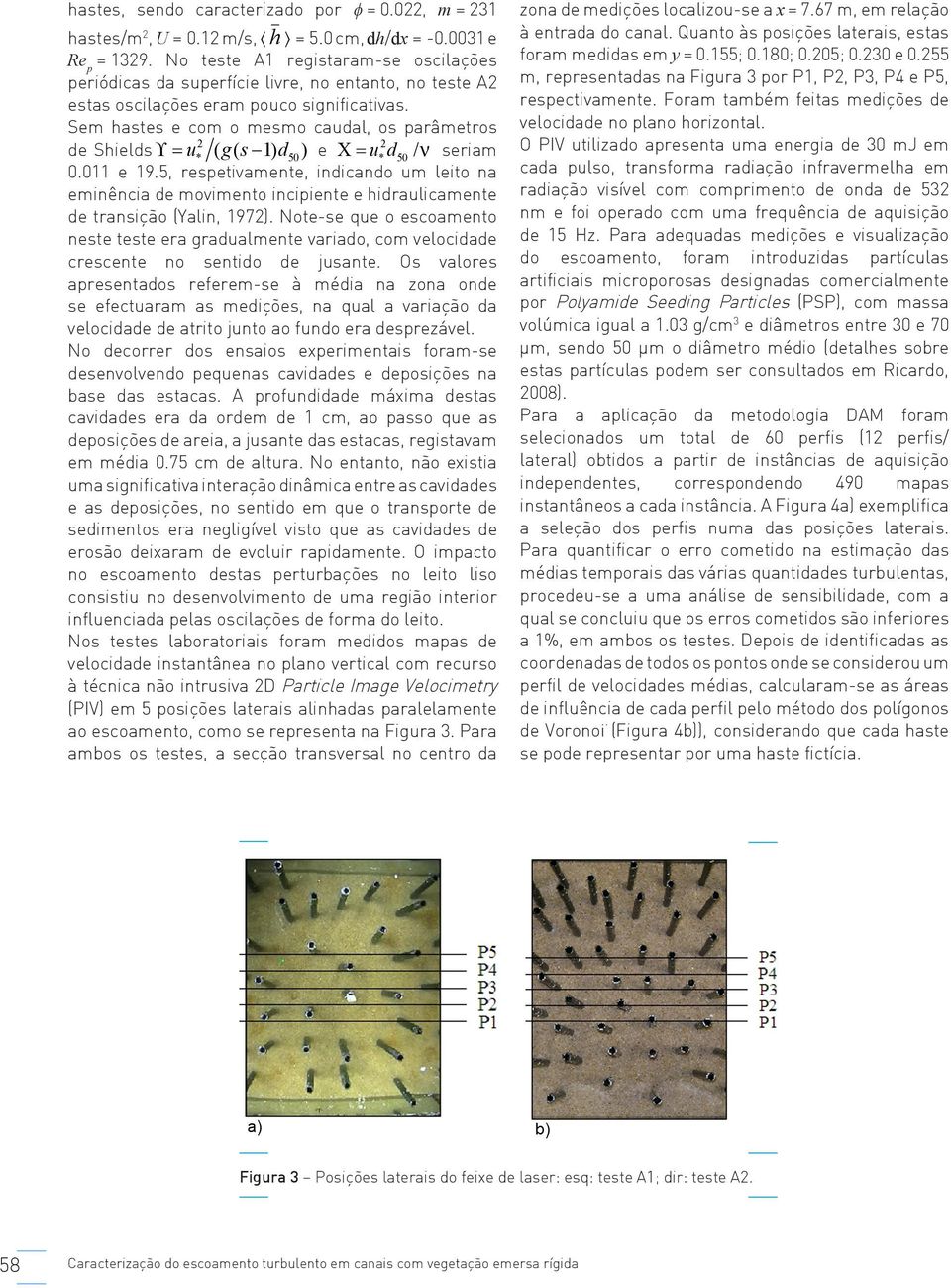 Sem hastes e com o mesmo caudal, os parâmetros de Shelds ϒ= u* ( g( s 1) d50 ) e Χ= u d / ν * 50 seram 0.011 e 19.