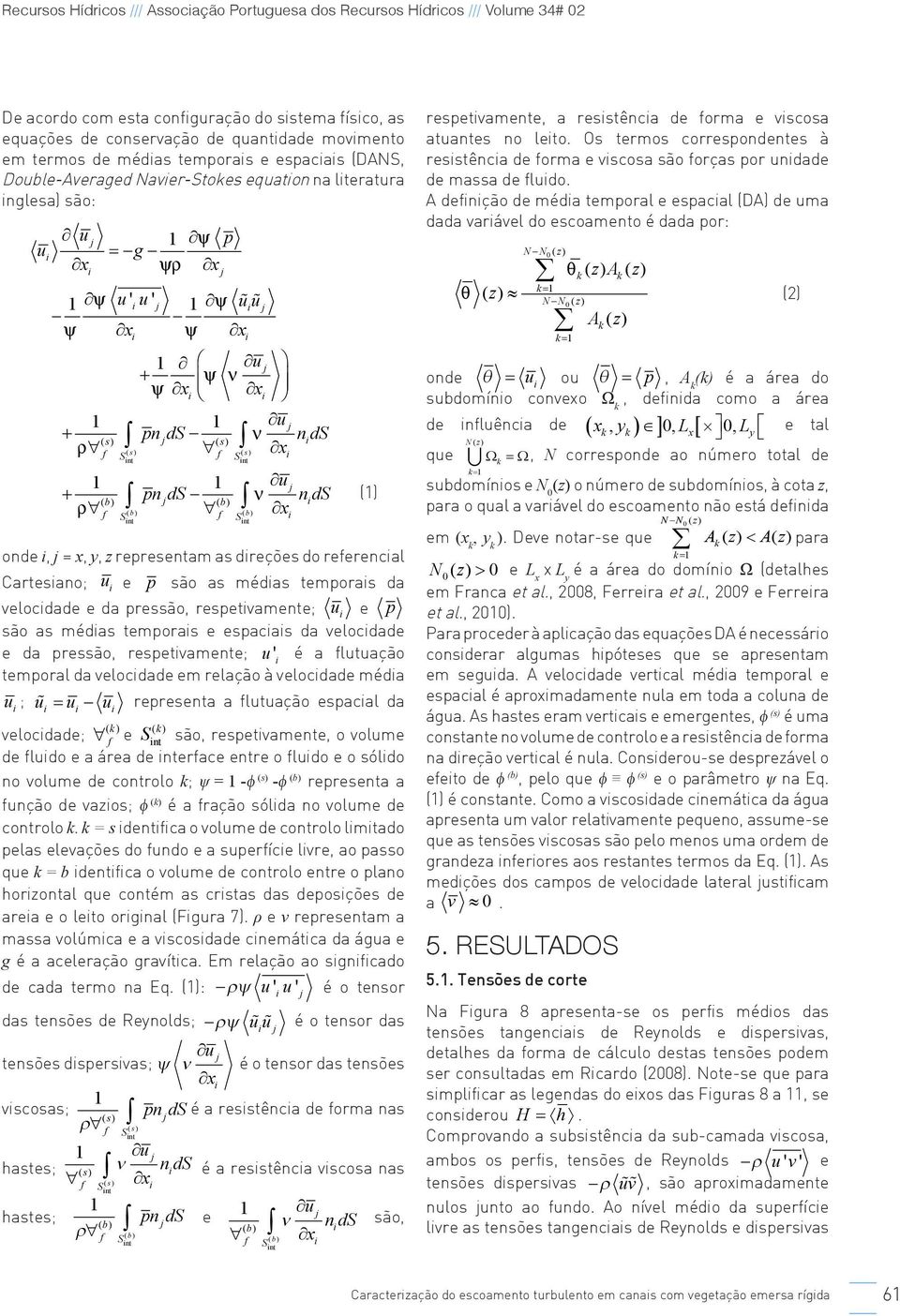 pressão, respetvamente; u e p são as médas temporas e espacas da velocdade e da pressão, respetvamente; u ' é a lutuação temporal da velocdade em relação à velocdade méda u ; u = u u representa a