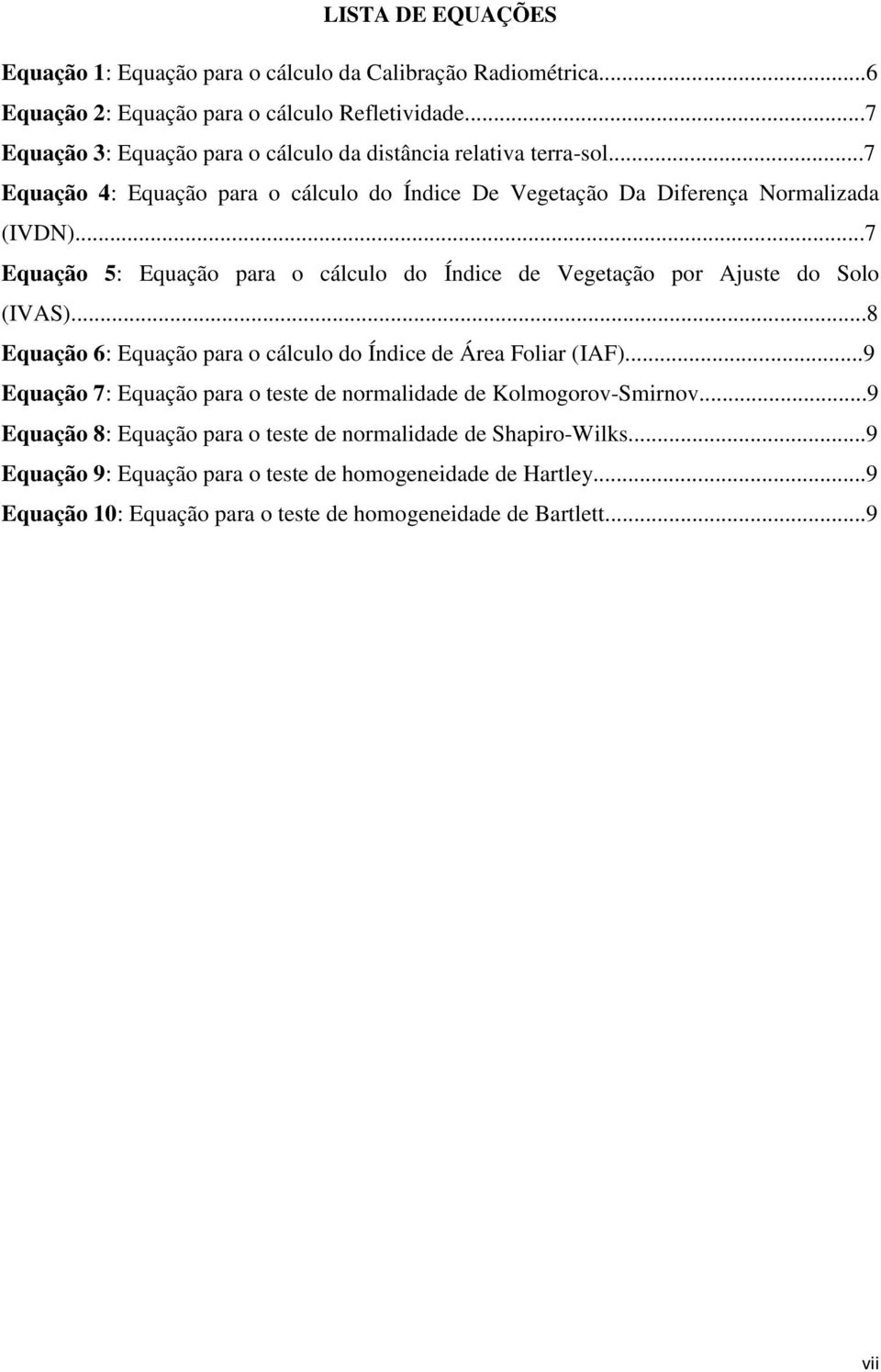 ..7 Equação 5: Equação para o cálculo do Índice de Vegetação por Ajuste do Solo (IVAS)...8 Equação 6: Equação para o cálculo do Índice de Área Foliar (IAF).