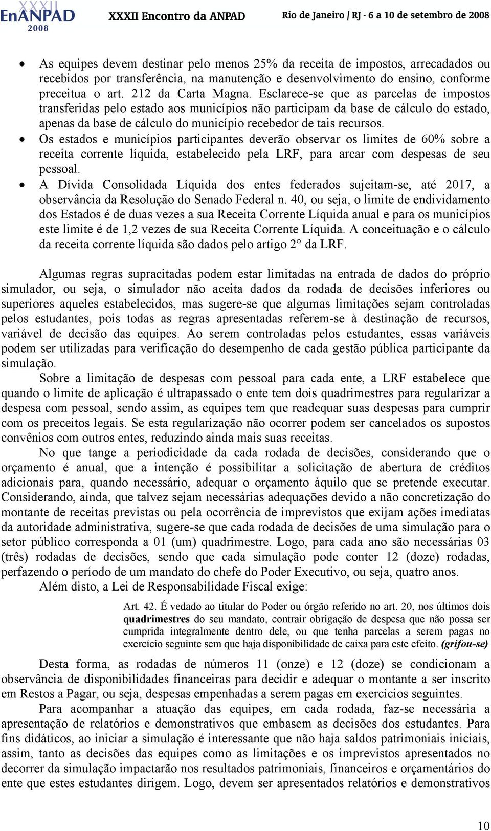 Os estados e municípios participantes deverão observar os limites de 60% sobre a receita corrente líquida, estabelecido pela LRF, para arcar com despesas de seu pessoal.