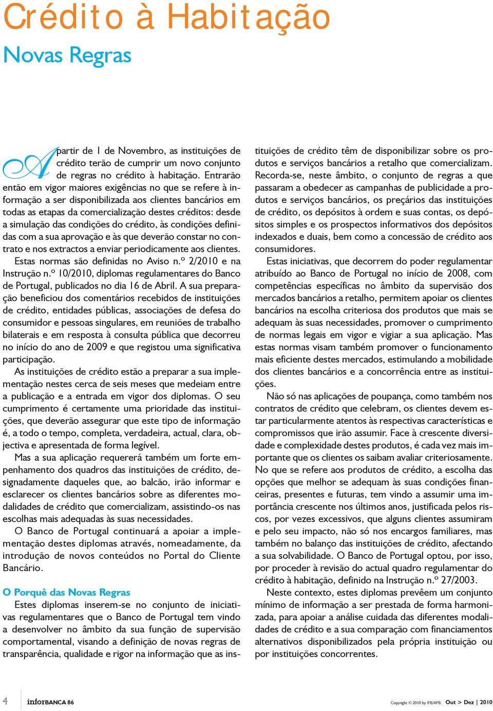 condições do crédito, às condições definidas com a sua aprovação e às que deverão constar no contrato e nos extractos a enviar periodicamente aos clientes. Estas normas são definidas no Aviso n.