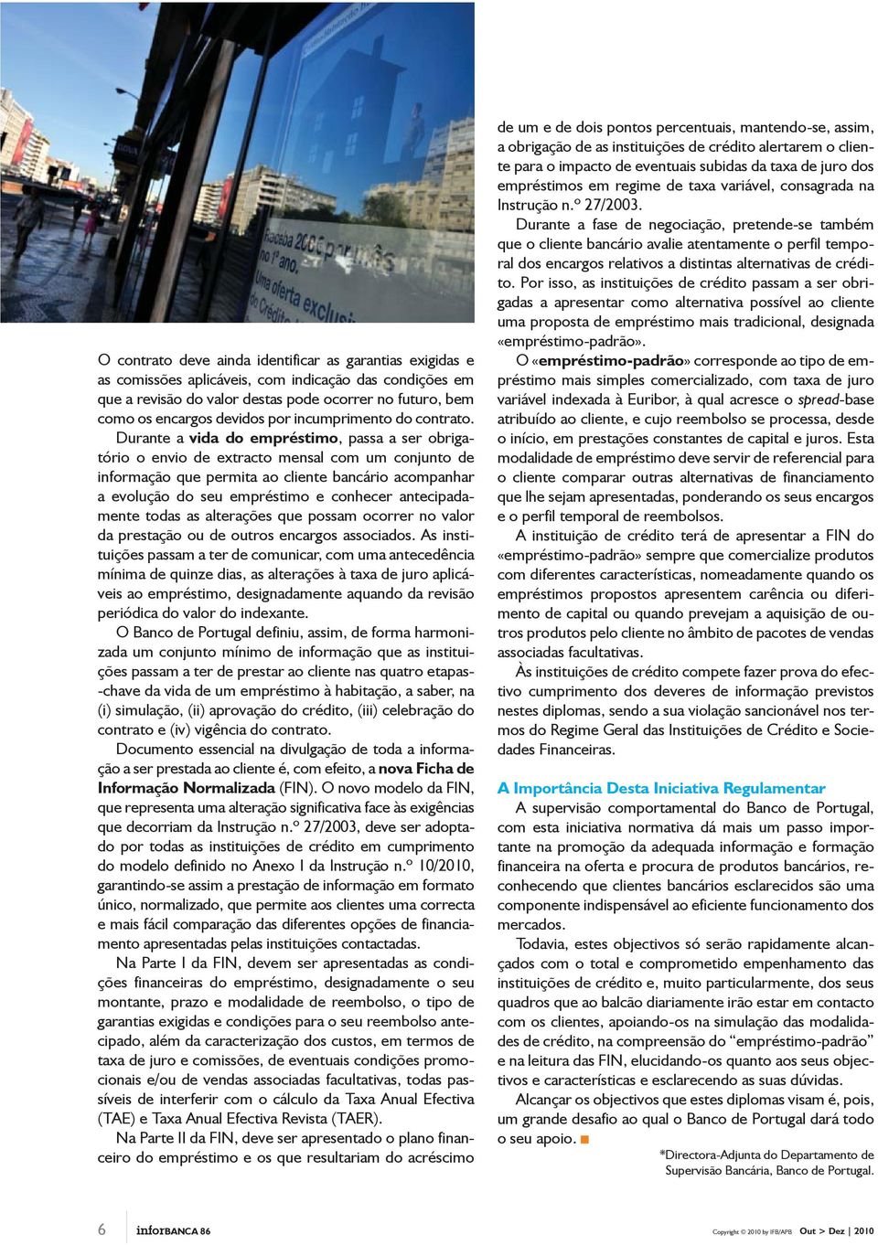 Durante a vida do empréstimo, passa a ser obrigatório o envio de extracto mensal com um conjunto de informação que permita ao cliente bancário acompanhar a evolução do seu empréstimo e conhecer