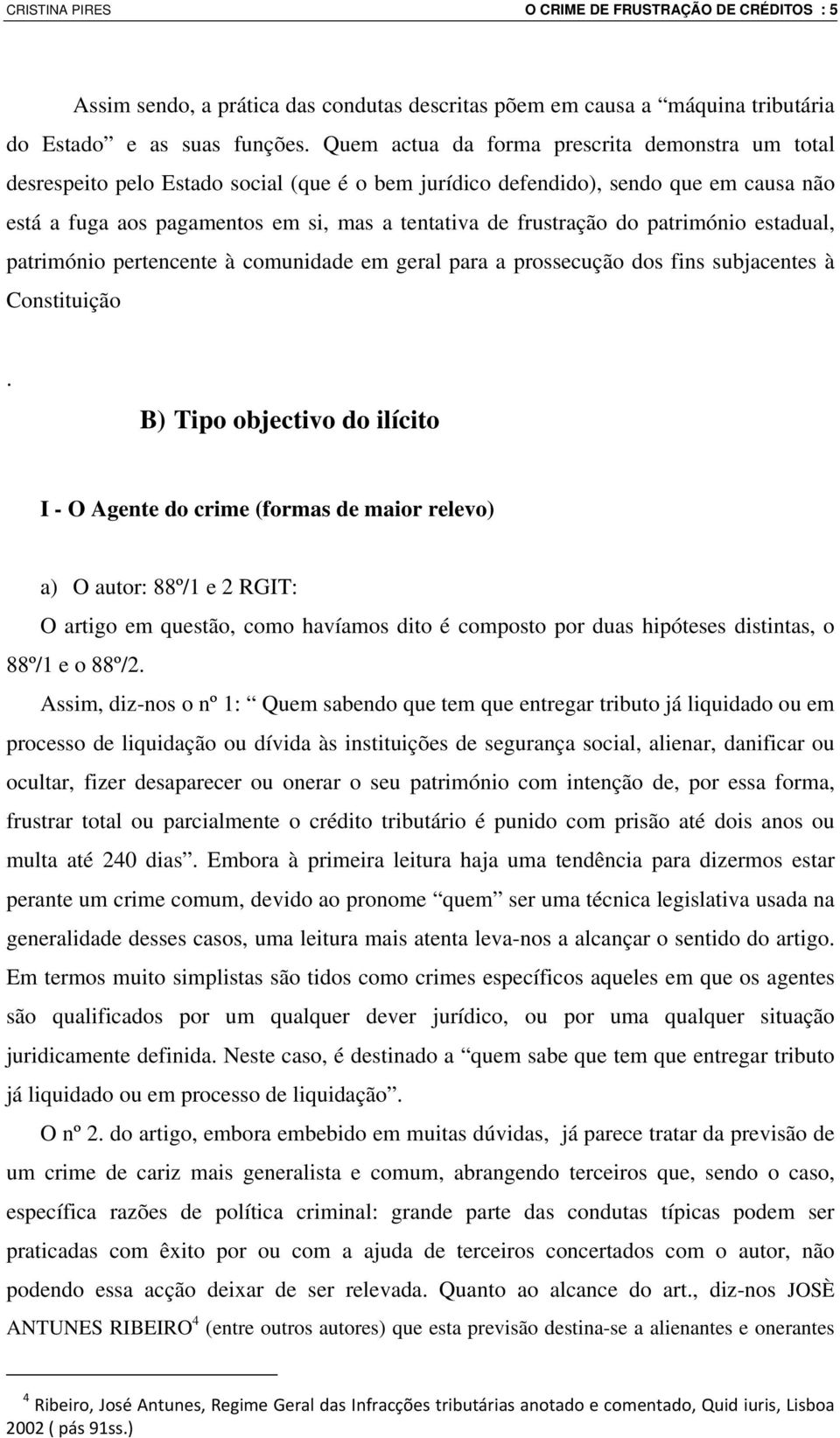 frustração do património estadual, património pertencente à comunidade em geral para a prossecução dos fins subjacentes à Constituição.