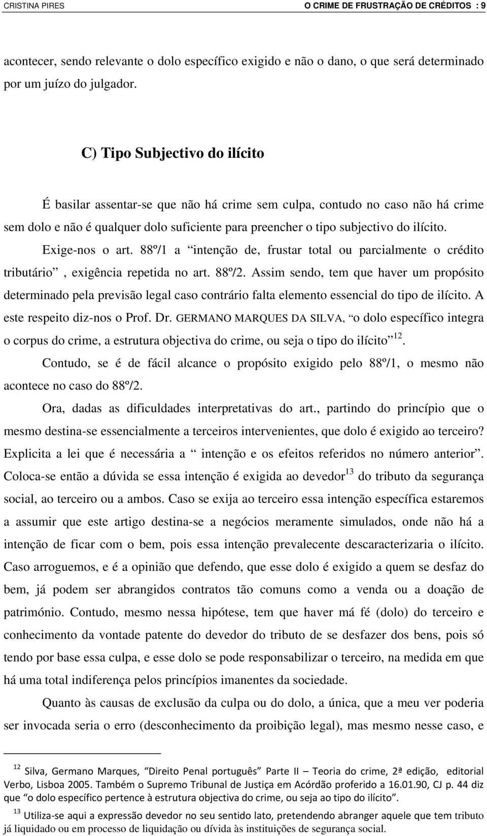 Exige-nos o art. 88º/1 a intenção de, frustar total ou parcialmente o crédito tributário, exigência repetida no art. 88º/2.