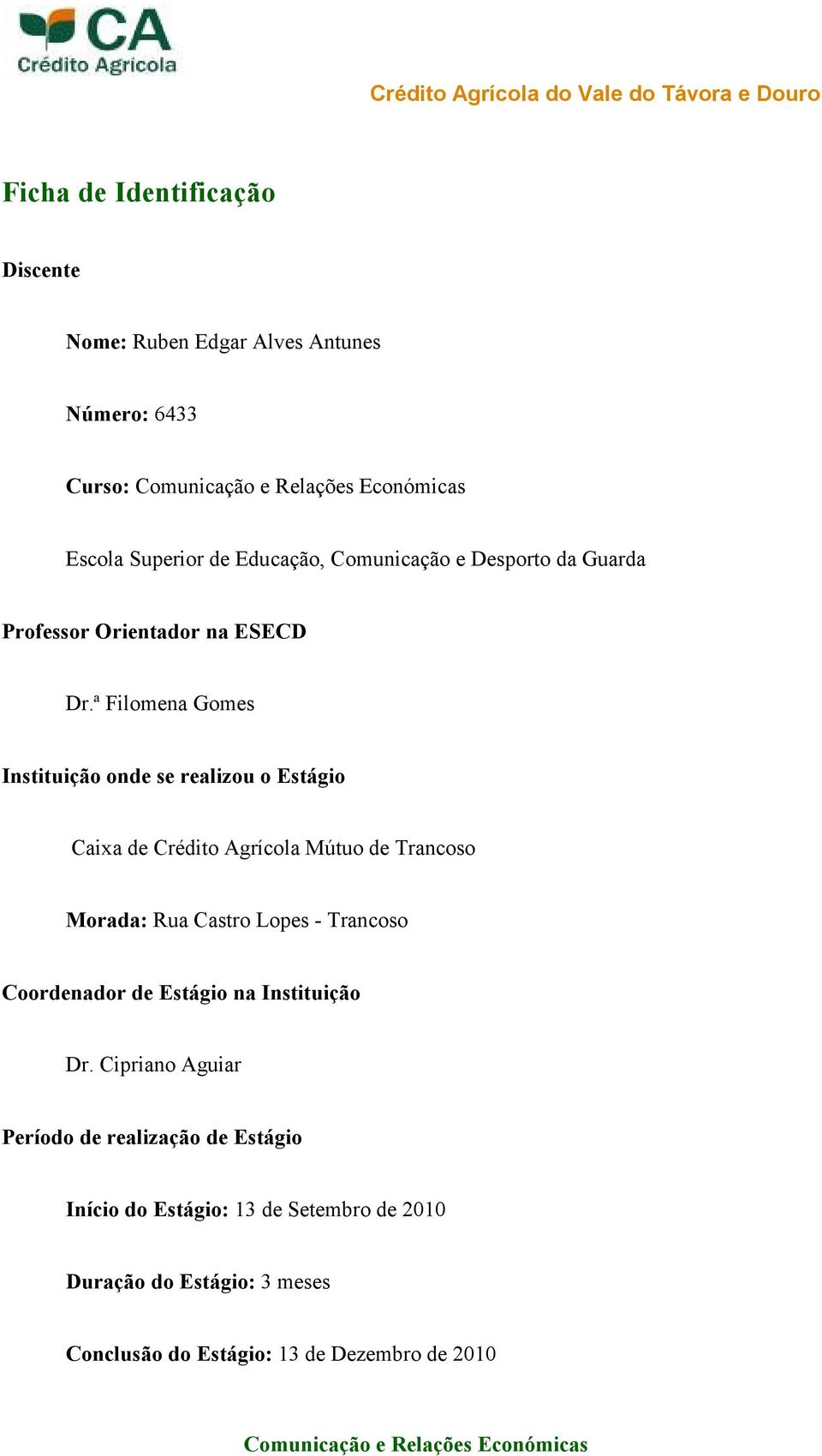 ª Filomena Gomes Instituição onde se realizou o Estágio Caixa de Crédito Agrícola Mútuo de Trancoso Morada: Rua Castro Lopes -