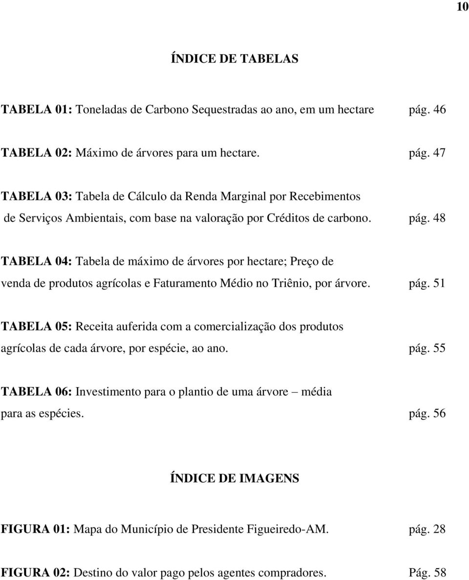 pág. 51 TABELA 05: Receita auferida com a comercialização dos produtos agrícolas de cada árvore, por espécie, ao ano. pág.